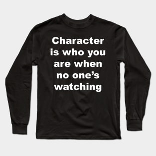 Character is who you are when no one's watching Long Sleeve T-Shirt